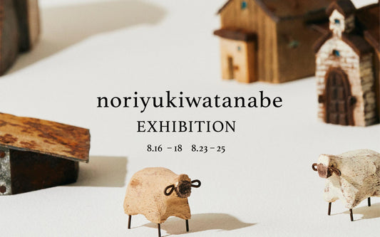 noriyukiwatanabe Exhibition　2024年8/17（土）〜8/25（日）